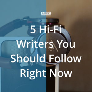 5 Hi-Fi Writers You Should Follow Right Now